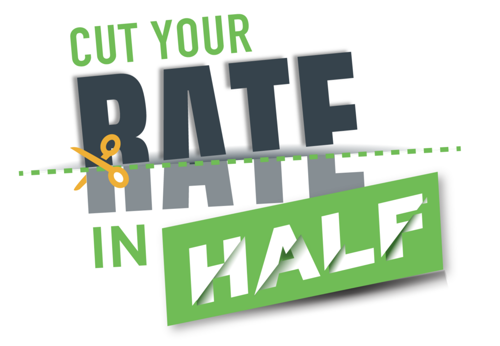 Cut Your Rate In Half